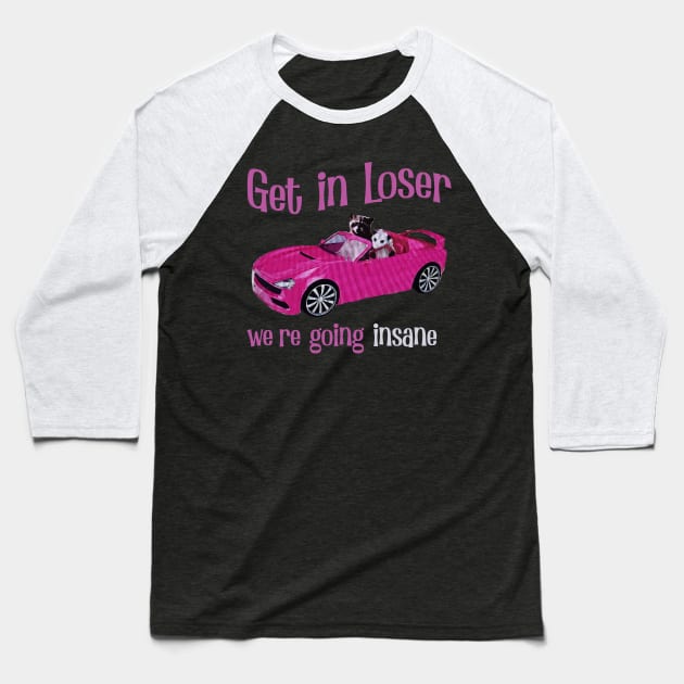 Get In Loser We're Getting Insane Baseball T-Shirt by Magic Topeng